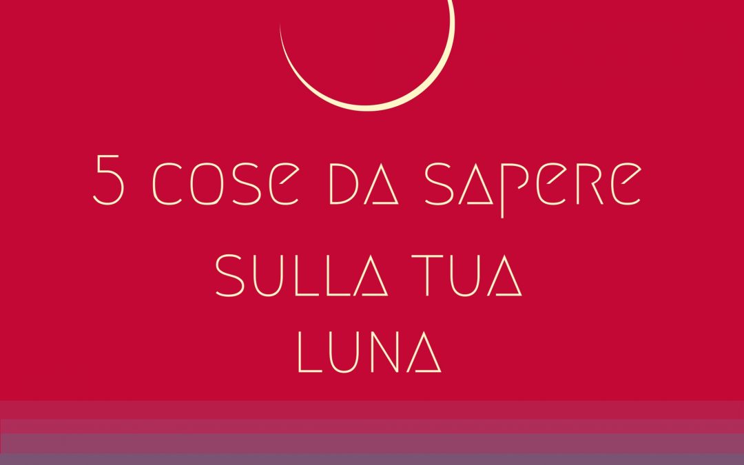Luna nel tuo oroscopo – 5 cose che devi sapere per interpretarla